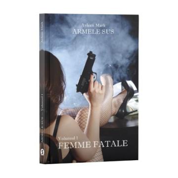 Carte, Armele sus, Vol. 1, Femme Fatale de la Cartea Ta - Servicii Editoriale (www.e-carteata.ro)